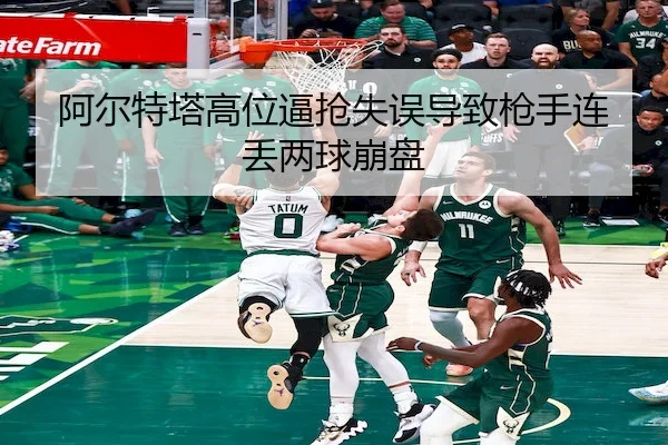 阿尔特塔高位逼抢失误导致枪手连丢两球崩盘